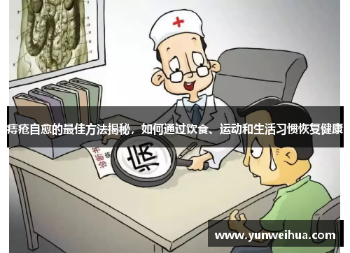 痔疮自愈的最佳方法揭秘，如何通过饮食、运动和生活习惯恢复健康